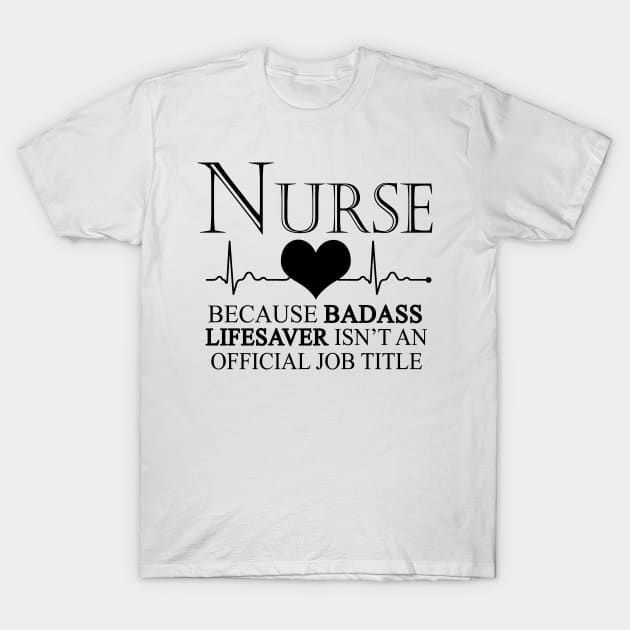 Nurse Because Badass Lifesaver Isn't An Official Job Title T-Shirt by shopbudgets